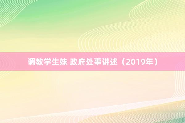 调教学生妹 政府处事讲述（2019年）