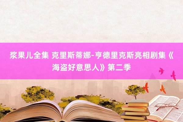 浆果儿全集 克里斯蒂娜-亨德里克斯亮相剧集《海盗好意思人》第二季